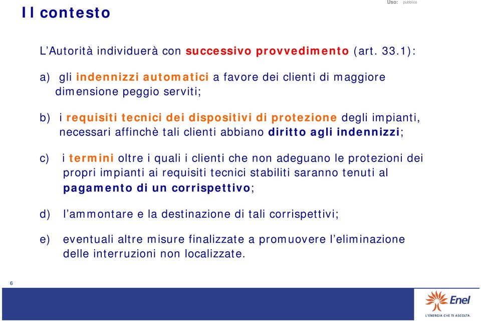 impianti, necessari affinchè tali clienti abbiano diritto agli indennizzi; c) i termini oltre i quali i clienti che non adeguano le protezioni dei propri