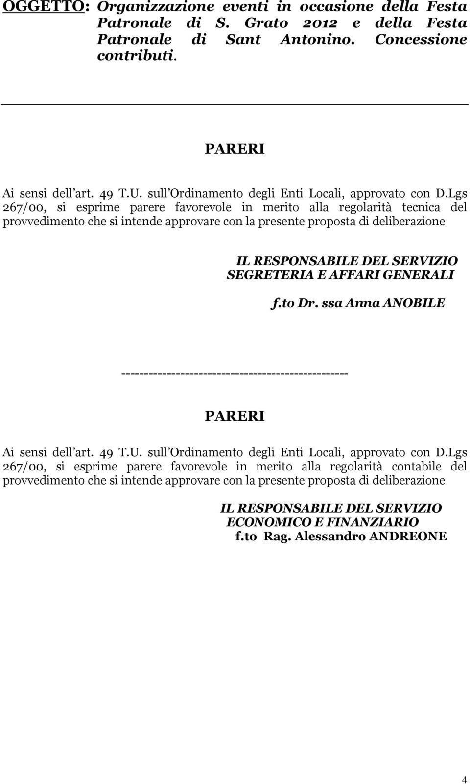 Lgs 267/00, si esprime parere favorevole in merito alla regolarità tecnica del provvedimento che si intende approvare con la presente proposta di deliberazione IL RESPONSABILE DEL SERVIZIO SEGRETERIA