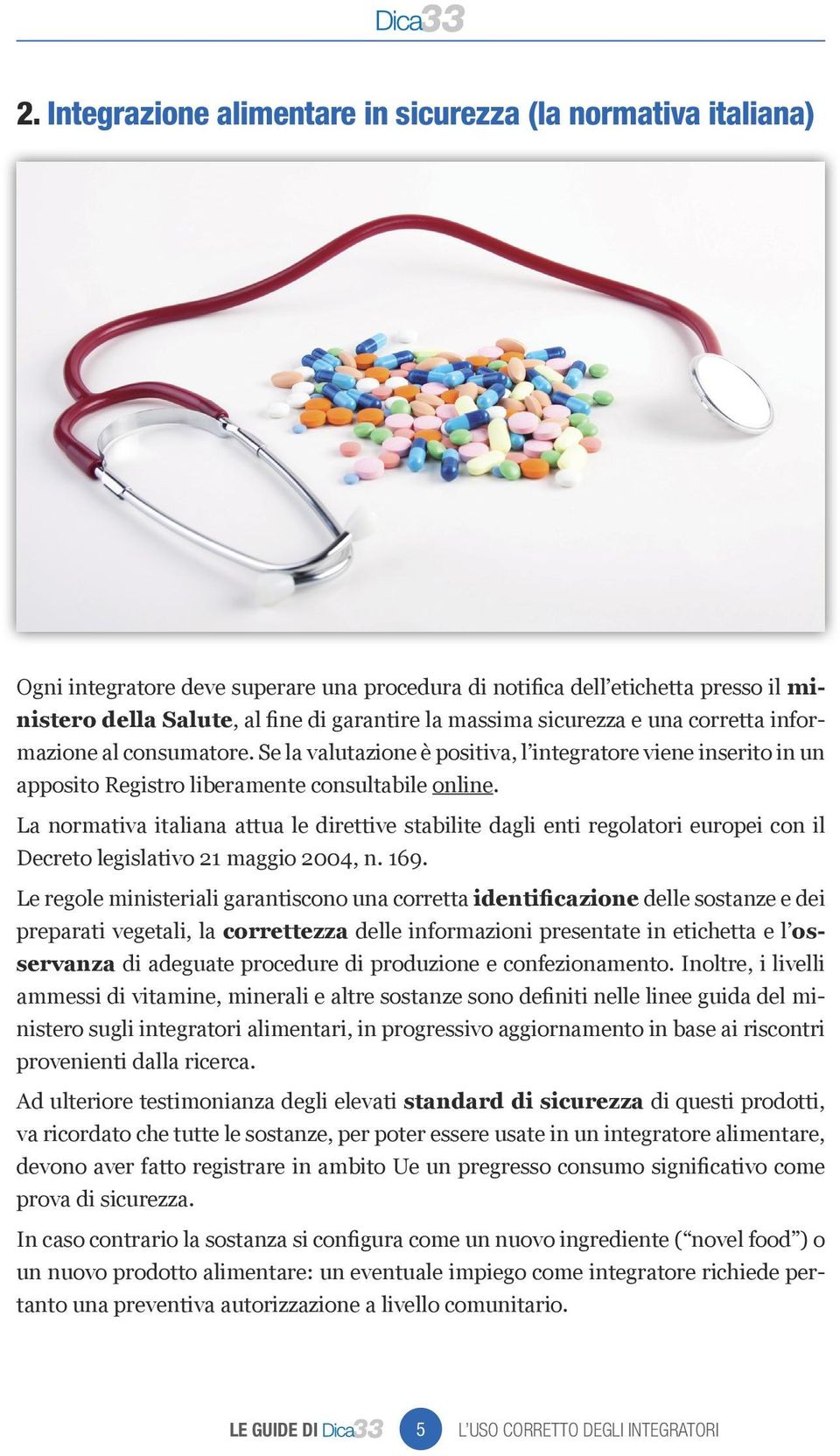 La normativa italiana attua le direttive stabilite dagli enti regolatori europei con il Decreto legislativo 21 maggio 2004, n. 169.