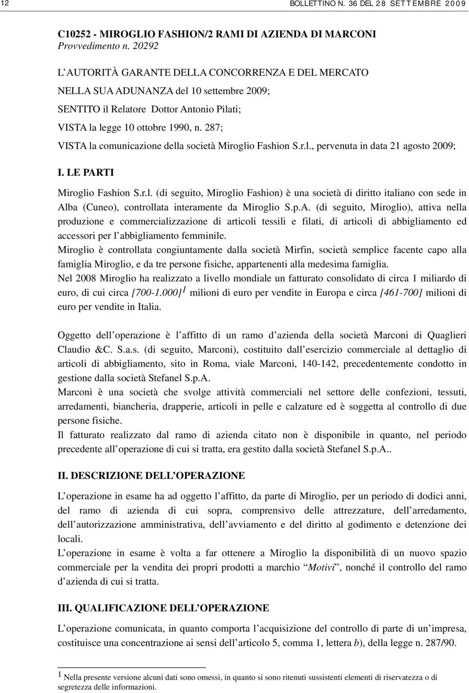 287; VISTA la comunicazione della società Miroglio Fashion S.r.l., pervenuta in data 21 agosto 2009; I. LE PARTI Miroglio Fashion S.r.l. (di seguito, Miroglio Fashion) è una società di diritto italiano con sede in Alba (Cuneo), controllata interamente da Miroglio S.