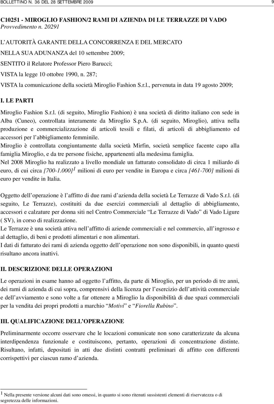 287; VISTA la comunicazione della società Miroglio Fashion S.r.l., pervenuta in data 19 agosto 2009; I. LE PARTI Miroglio Fashion S.r.l. (di seguito, Miroglio Fashion) è una società di diritto italiano con sede in Alba (Cuneo), controllata interamente da Miroglio S.
