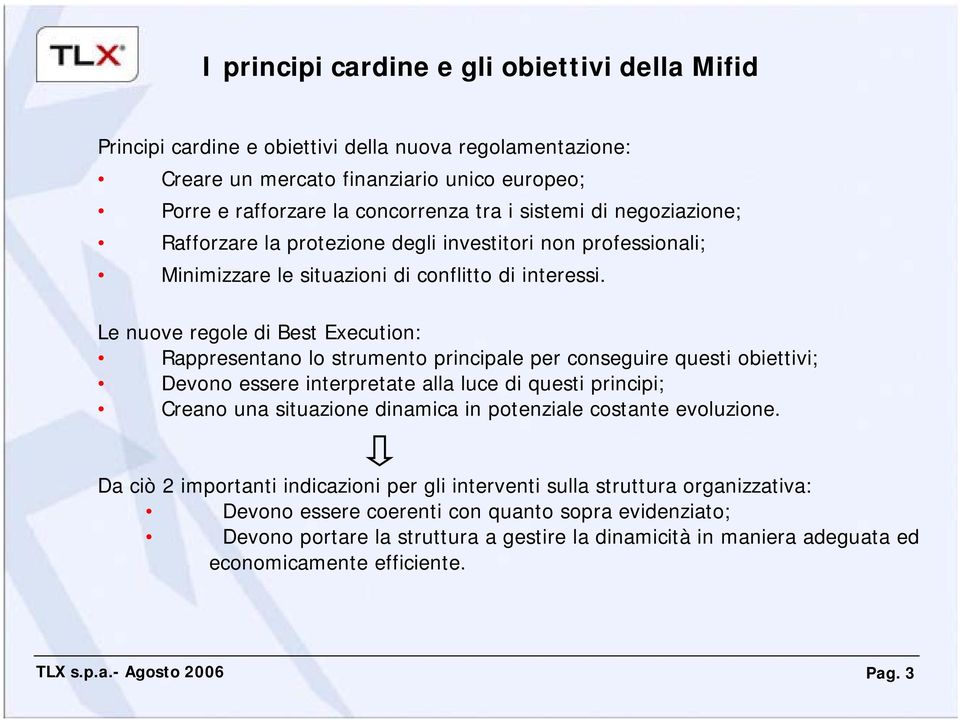 Le nuove regole di Best Execution: Rappresentano lo strumento principale per conseguire questi obiettivi; Devono essere interpretate alla luce di questi principi; Creano una situazione dinamica in