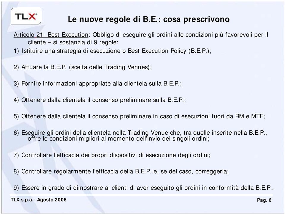 Execution Policy (B.E.P.); 2) Attuare la B.E.P. (scelta delle Trading Venues); 3) Fornire informazioni appropriate alla clientela sulla B.E.P.; 4) Ottenere dalla clientela il consenso preliminare sulla B.