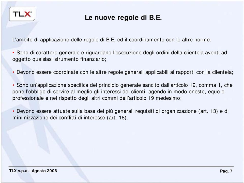 ed il coordinamento con le altre norme: Sono di carattere generale e riguardano l esecuzione degli ordini della clientela aventi ad oggetto qualsiasi strumento finanziario; Devono essere