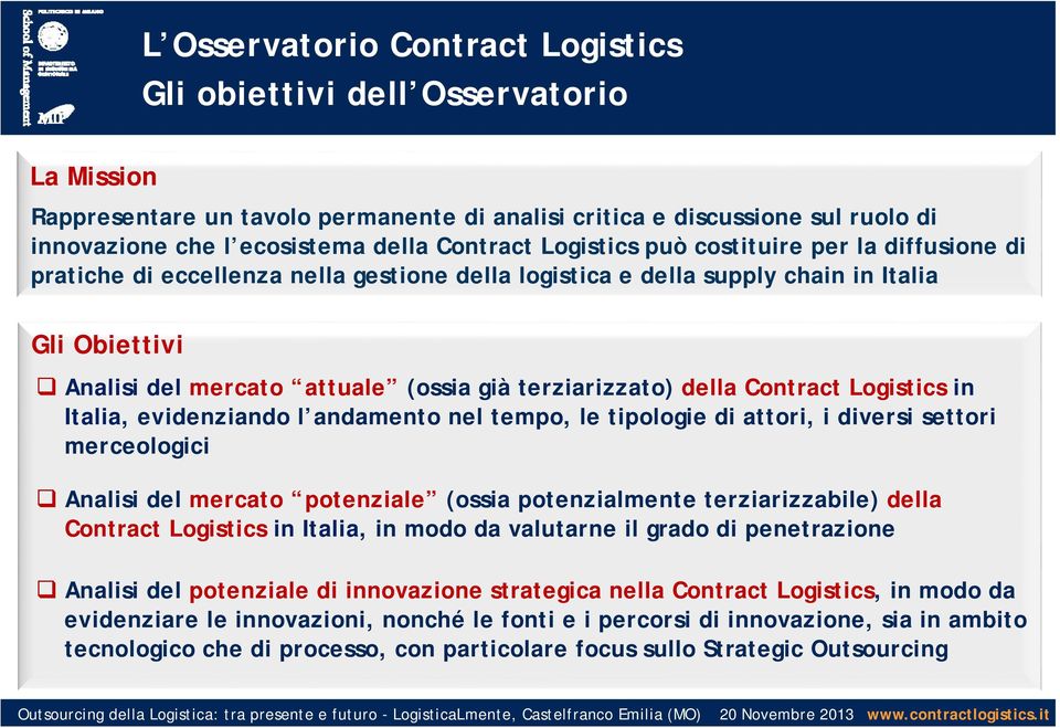 terziarizzato) della Contract Logistics in Italia, evidenziando l andamento nel tempo, le tipologie di attori, i diversi settori merceologici Analisi del mercato potenziale (ossia potenzialmente