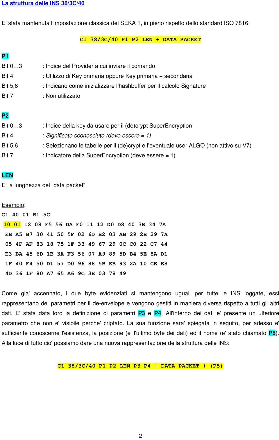 3 : Indice della key da usare per il (de)crypt SuperEncryption Bit 4 : Significato sconosciuto (deve essere = 1) Bit 5,6 : Selezionano le tabelle per il (de)crypt e l eventuale user ALGO (non attivo