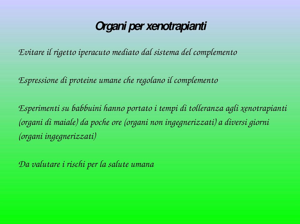 portato i tempi di tolleranza agli xenotrapianti (organi di maiale) da poche ore (organi