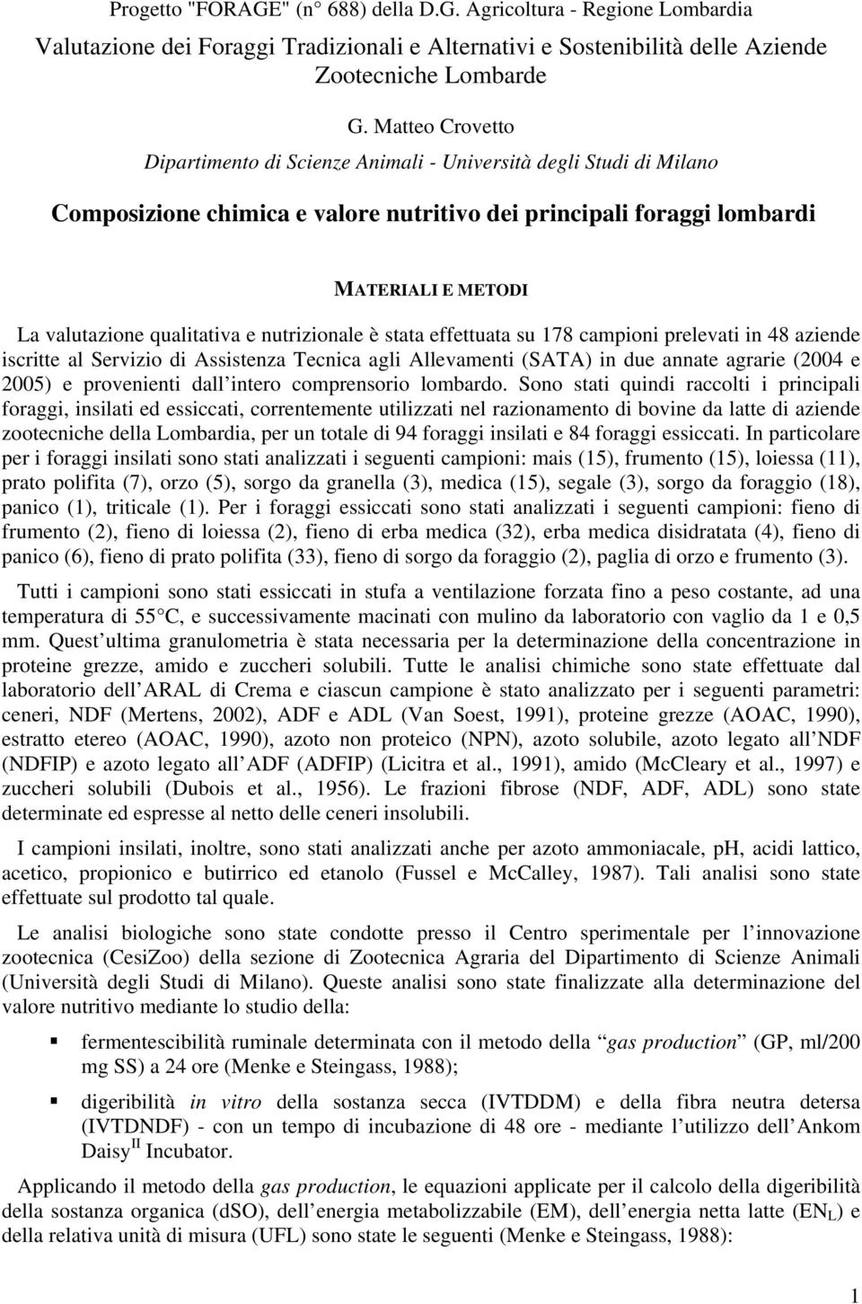 nutrizionale è stata effettuata su 178 campioni prelevati in 48 aziende iscritte al Servizio di ssistenza Tecnica agli llevamenti (ST) in due annate agrarie (2004 e 2005) e provenienti dall intero