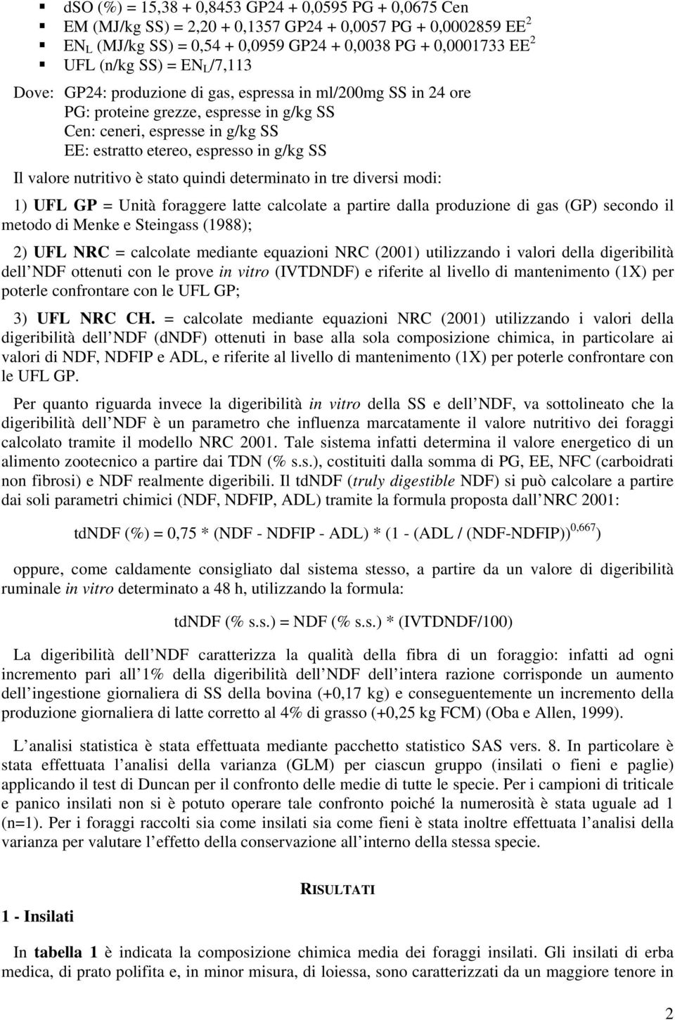 valore nutritivo è stato quindi determinato in tre diversi modi: 1) UFL GP = Unità foraggere latte calcolate a partire dalla produzione di gas (GP) secondo il metodo di Menke e Steingass (1988); 2)