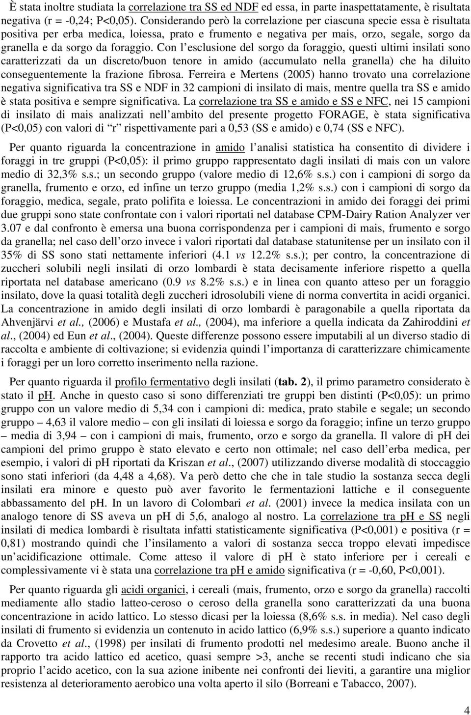 on l esclusione del sorgo da foraggio, questi ultimi insilati sono caratterizzati da un discreto/buon tenore in amido (accumulato nella granella) che ha diluito conseguentemente la frazione fibrosa.