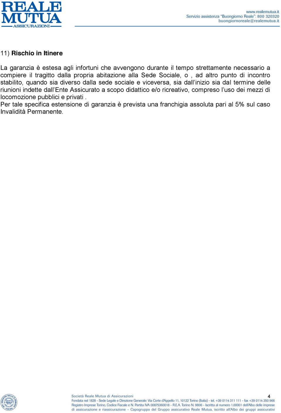 dall inizio sia dal termine delle riunioni indette dall Ente Assicurato a scopo didattico e/o ricreativo, compreso l uso dei mezzi di