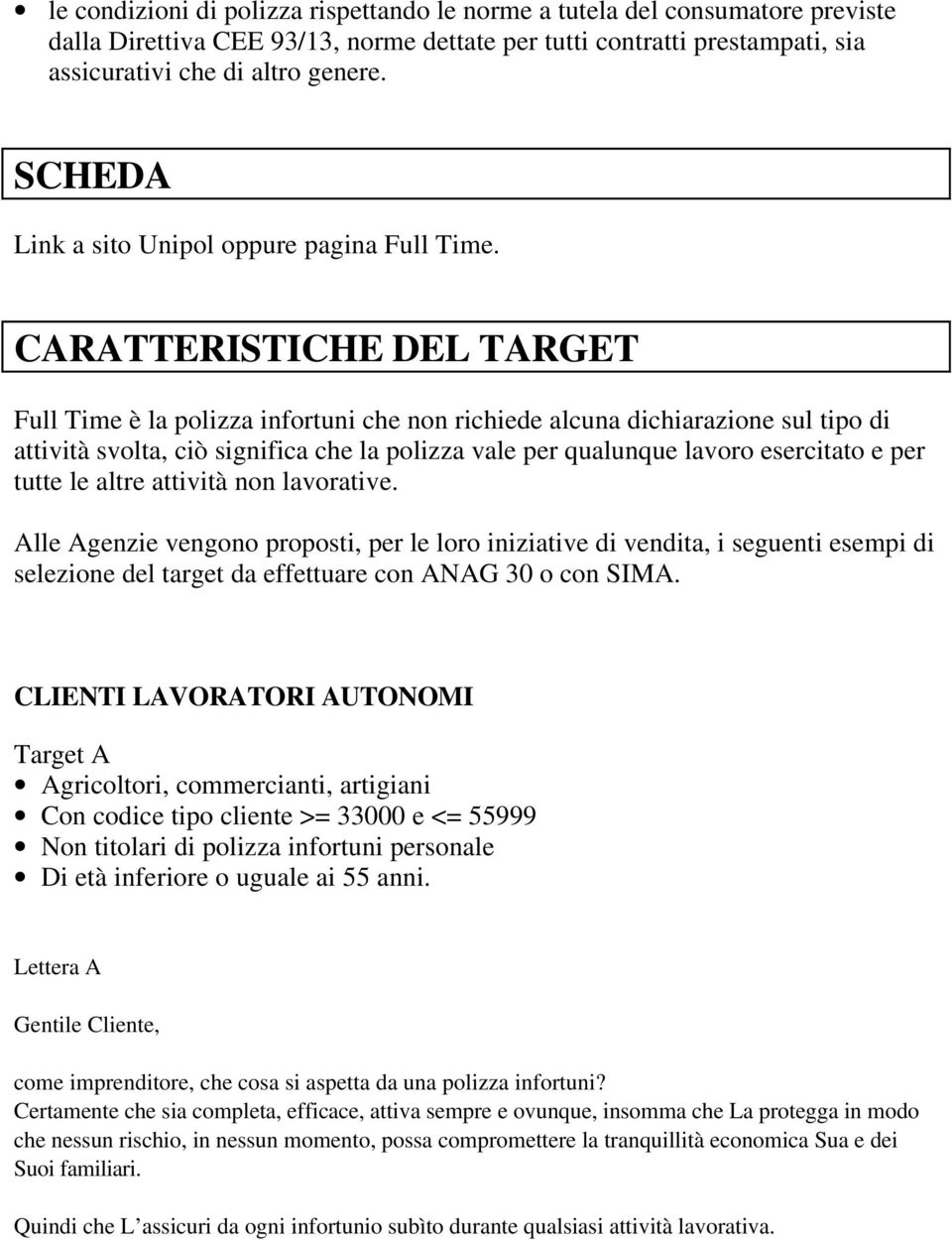 CARATTERISTICHE DEL TARGET Full Time è la polizza infortuni che non richiede alcuna dichiarazione sul tipo di attività svolta, ciò significa che la polizza vale per qualunque lavoro esercitato e per