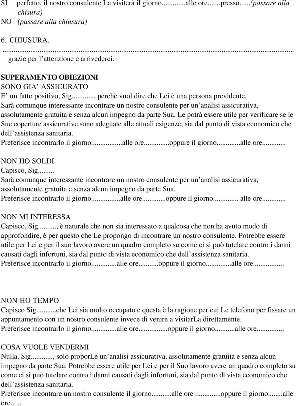 Sarà comunque interessante incontrare un nostro consulente per un analisi assicurativa, assolutamente gratuita e senza alcun impegno da parte Sua.