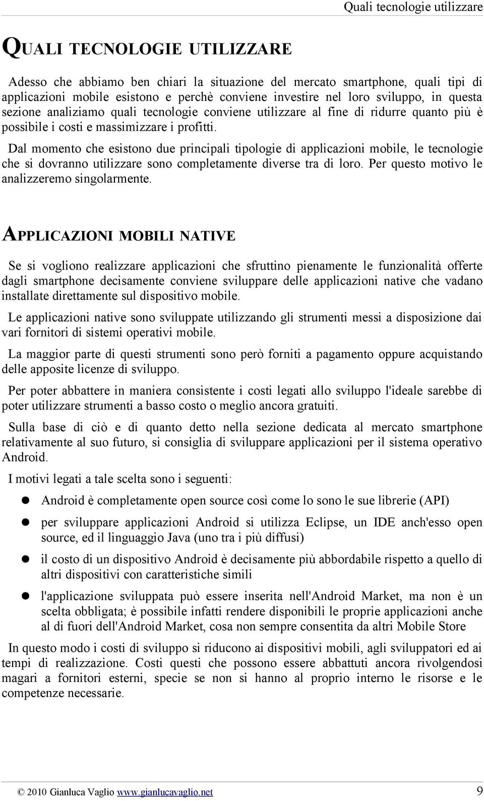 Dal momento che esistono due principali tipologie di applicazioni mobile, le tecnologie che si dovranno utilizzare sono completamente diverse tra di loro.