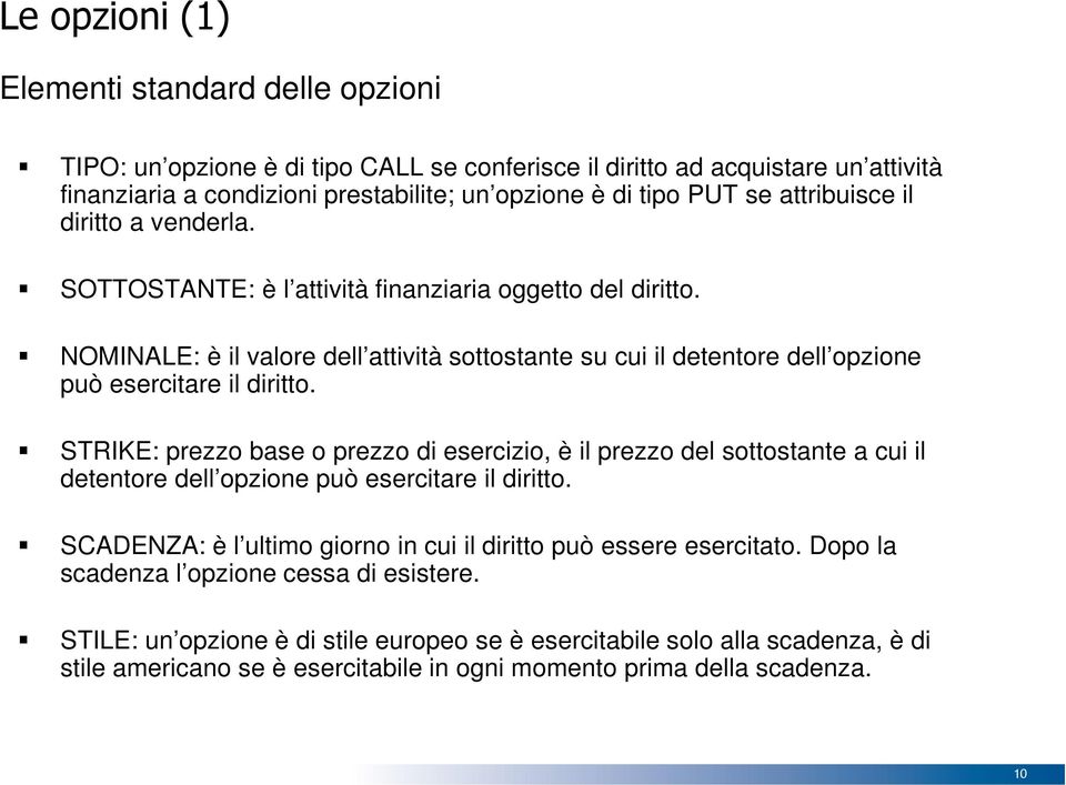 NOMINALE: è il valore dell attività sottostante su cui il detentore dell opzione può esercitare il diritto.