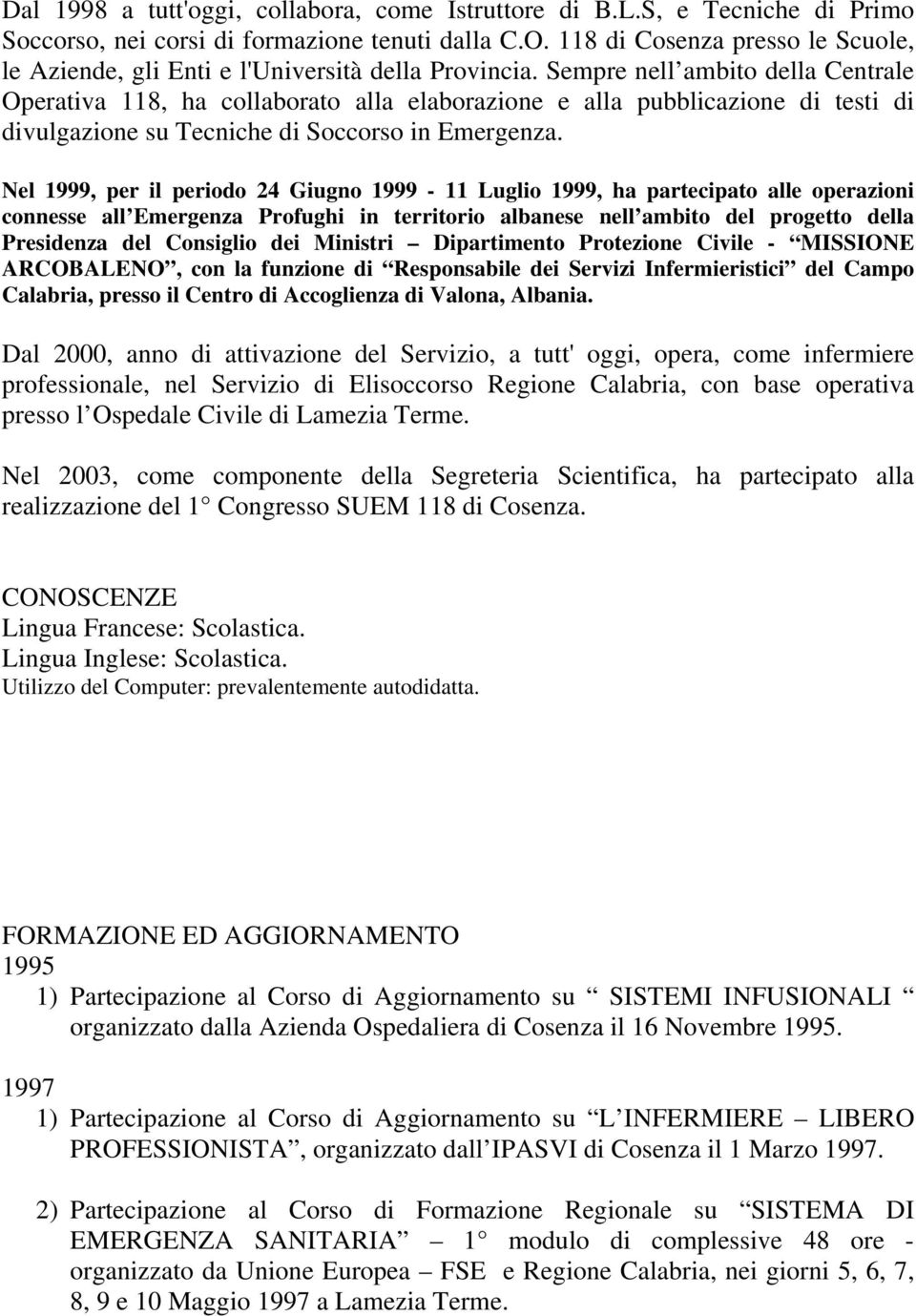 Sempre nell ambito della Centrale Operativa 118, ha collaborato alla elaborazione e alla pubblicazione di testi di divulgazione su Tecniche di Soccorso in Emergenza.