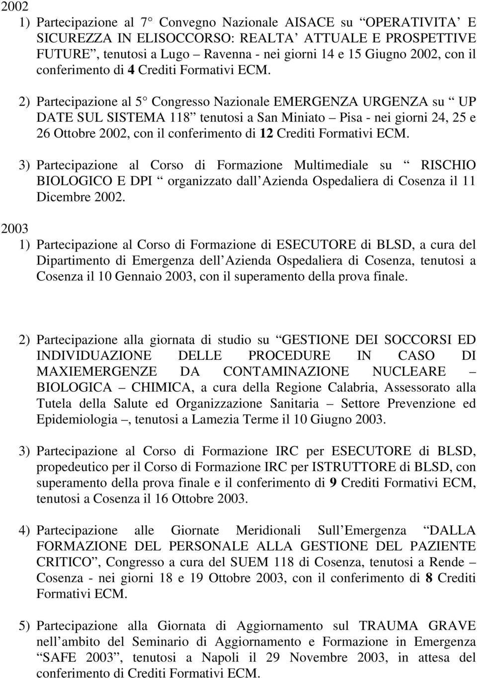 2) Partecipazione al 5 Congresso Nazionale EMERGENZA URGENZA su UP DATE SUL SISTEMA 118 tenutosi a San Miniato Pisa - nei giorni 24, 25 e 26 Ottobre 2002, con il conferimento di 12 Crediti Formativi