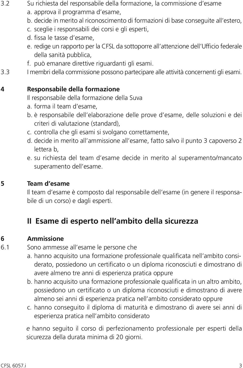 può emanare direttive riguardanti gli esami. 3.3 I membri della commissione possono partecipare alle attività concernenti gli esami.