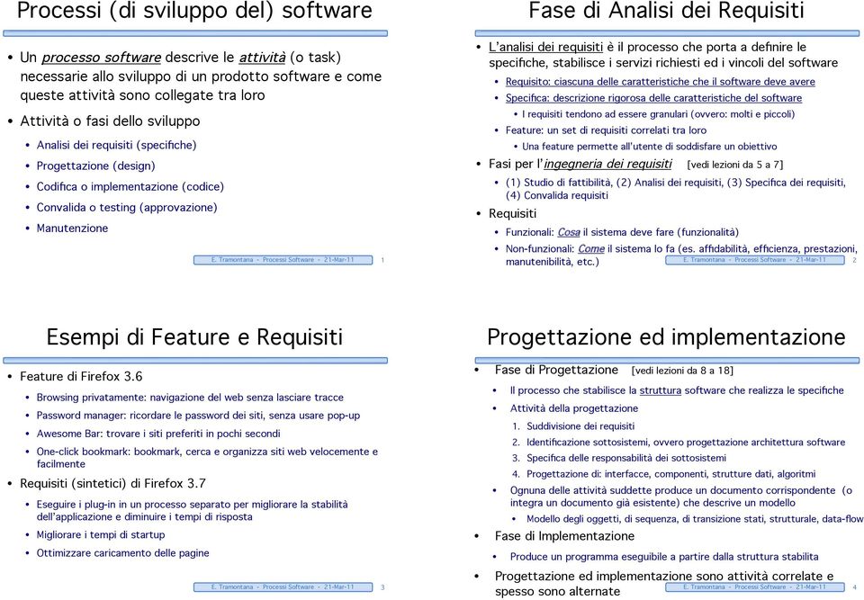 Tramontana - Processi Software - 21-Mar-11 1 L analisi dei requisiti è il processo che porta a definire le specifiche, stabilisce i servizi richiesti ed i vincoli del software Requisito: ciascuna