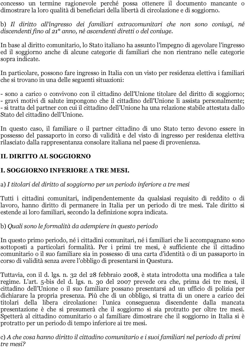 In base al diritto comunitario, lo Stato italiano ha assunto l impegno di agevolare l ingresso ed il soggiorno anche di alcune categorie di familiari che non rientrano nelle categorie sopra indicate.