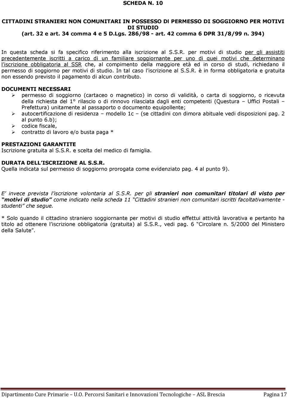 per motivi di studio per gli assistiti precedentemente iscritti a carico di un familiare soggiornante per uno di quei motivi che determinano l iscrizione obbligatoria al SSR che, al compimento della