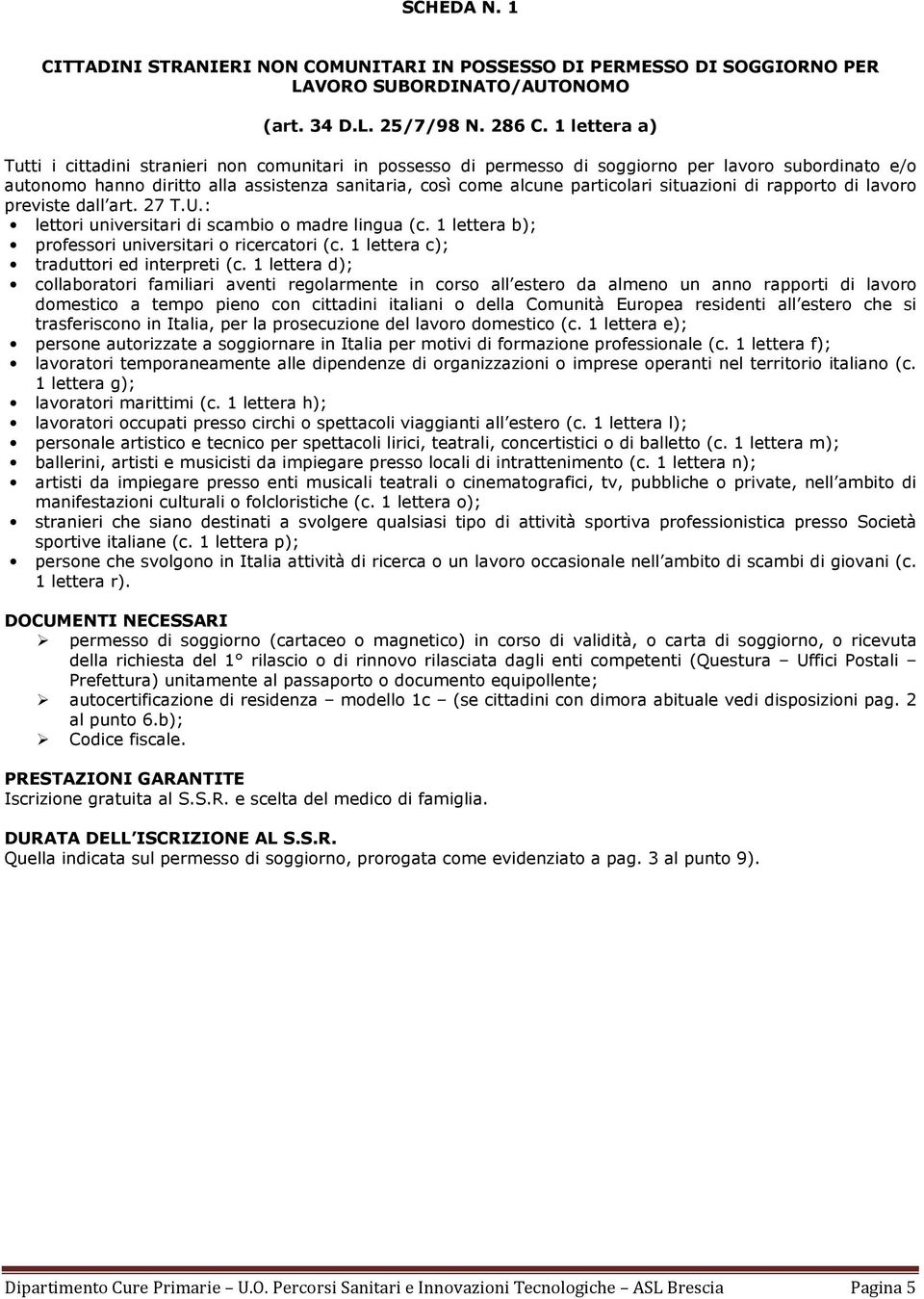 situazioni di rapporto di lavoro previste dall art. 27 T.U.: lettori universitari di scambio o madre lingua (c. 1 lettera b); professori universitari o ricercatori (c.