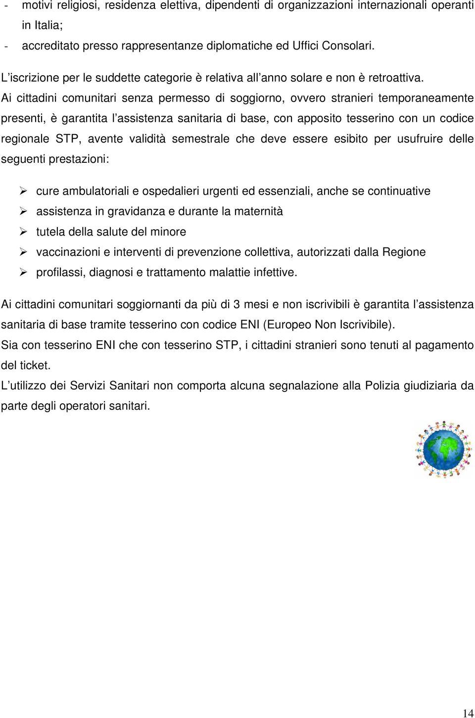 Ai cittadini comunitari senza permesso di soggiorno, ovvero stranieri temporaneamente presenti, è garantita l assistenza sanitaria di base, con apposito tesserino con un codice regionale STP, avente