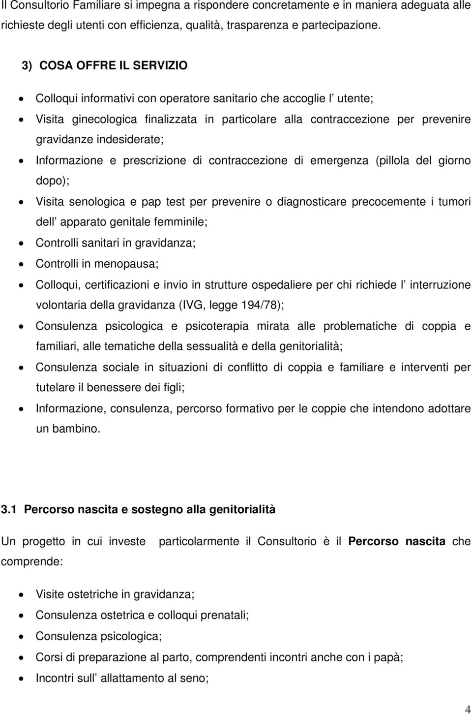 Informazione e prescrizione di contraccezione di emergenza (pillola del giorno dopo); Visita senologica e pap test per prevenire o diagnosticare precocemente i tumori dell apparato genitale