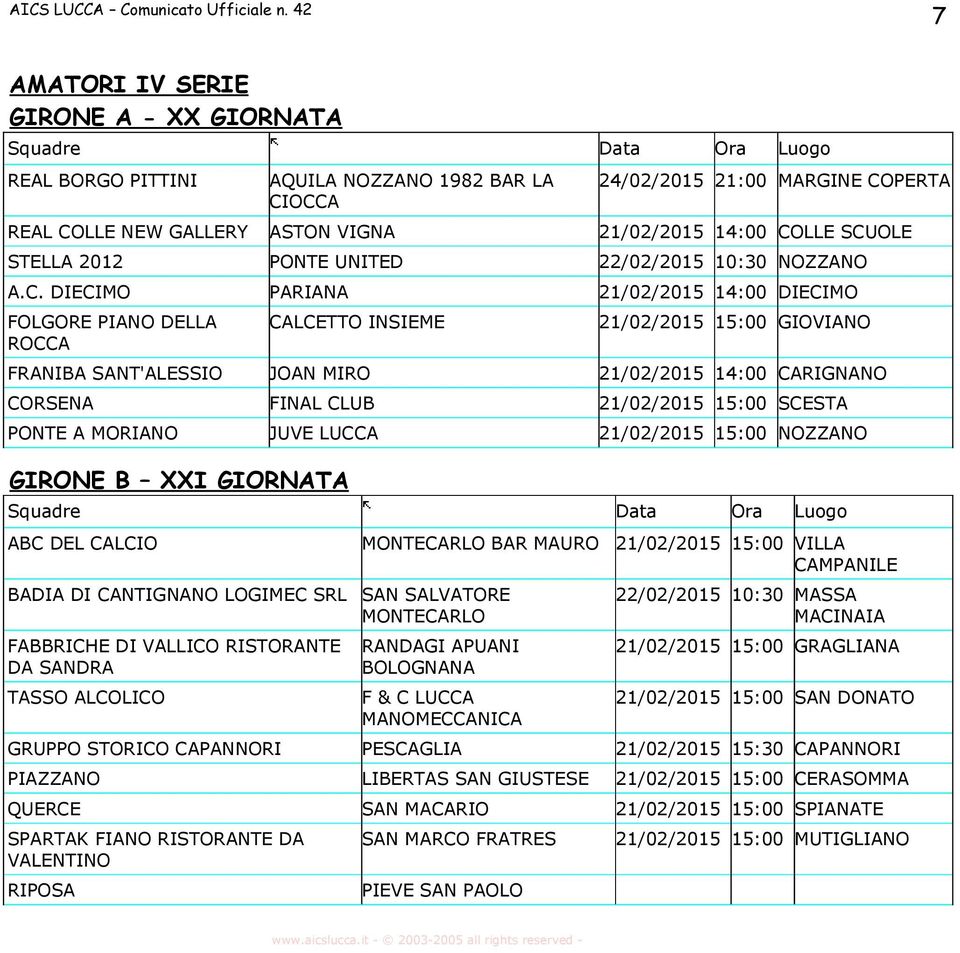 DIECIMO PARIANA 21/02/2015 14:00 DIECIMO FOLGORE PIANO DELLA ROCCA CALCETTO INSIEME 21/02/2015 15:00 GIOVIANO FRANIBA SANT'ALESSIO JOAN MIRO 21/02/2015 14:00 CARIGNANO CORSENA FINAL CLUB 21/02/2015