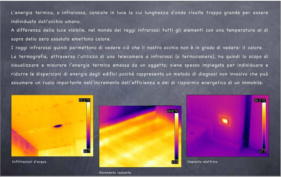 I raggi infrarossi quindi permettono di vedere ciò che il nostro occhio non è in grado di vedere: il calore.