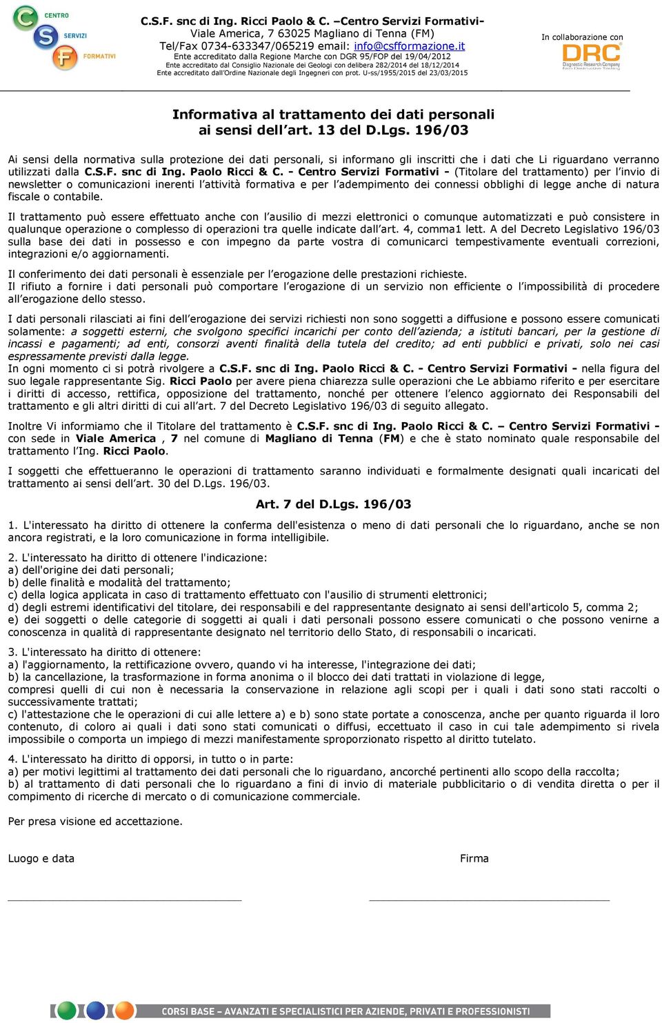 - Centro Servizi Formativi - (Titolare del trattamento) per l invio di newsletter o comunicazioni inerenti l attività formativa e per l adempimento dei connessi obblighi di legge anche di natura