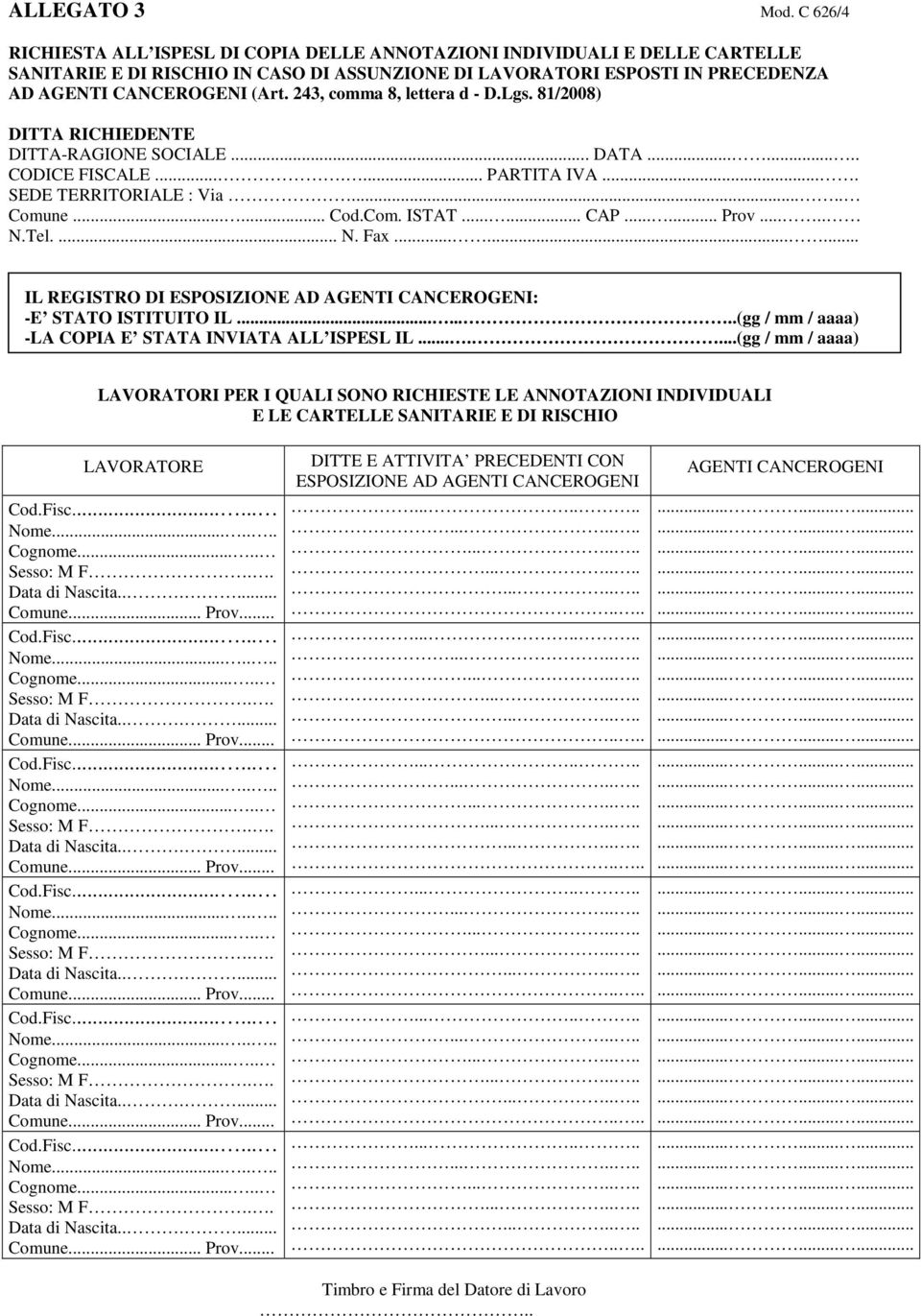 243, comma 8, lettera d - D.Lgs. 81/2008) DITTA RICHIEDENTE DITTA-RAGIONE SOCIALE... DATA........ CODICE FISCALE....... PARTITA IVA.... SEDE TERRITORIALE : Via..... Comune...... Cod.Com. ISTAT...... CAP.