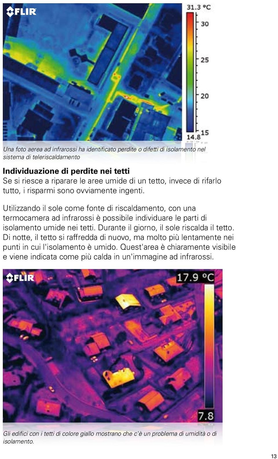 Utilizzando il sole come fonte di riscaldamento, con una termocamera ad infrarossi è possibile individuare le parti di isolamento umide nei tetti.