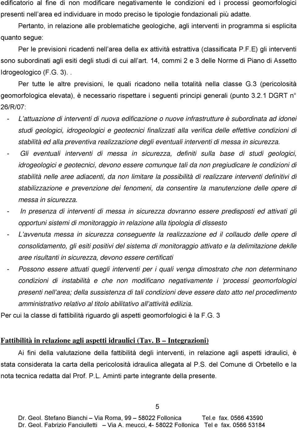 E) gli interventi sono subordinati agli esiti degli studi di cui all art. 14, commi 2 e 3 delle Norme di Piano di Assetto Idrogeologico (F.G. 3).