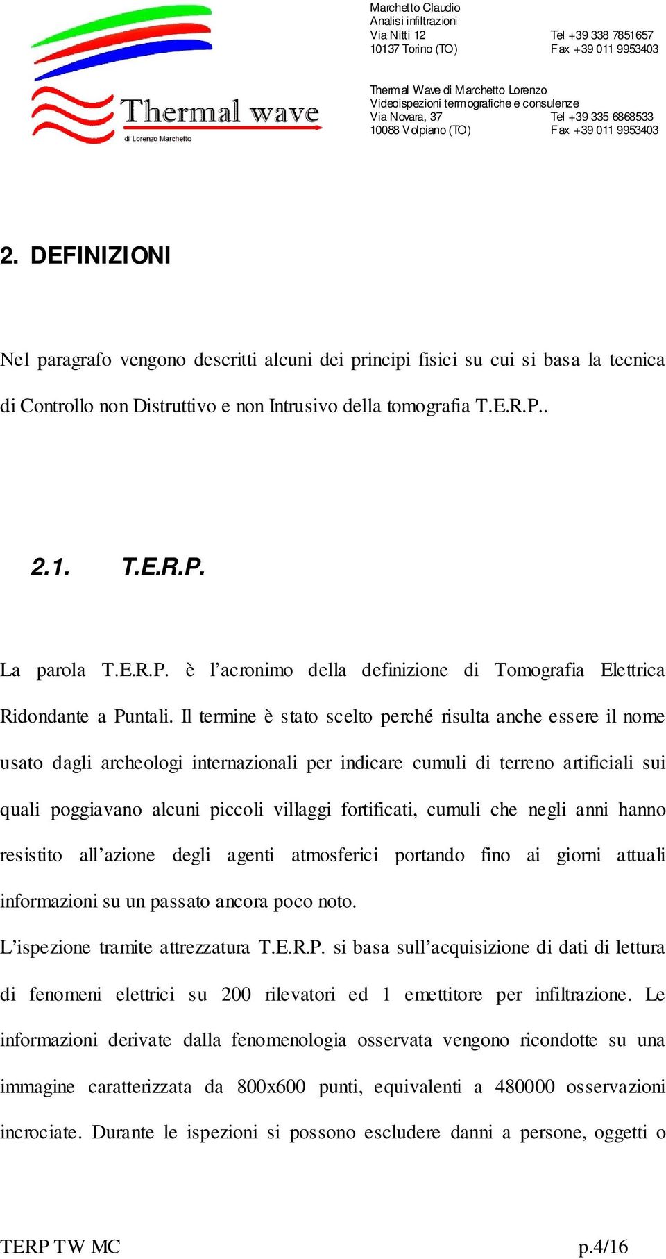 Il termine è stato scelto perché risulta anche essere il nome usato dagli archeologi internazionali per indicare cumuli di terreno artificiali sui quali poggiavano alcuni piccoli villaggi