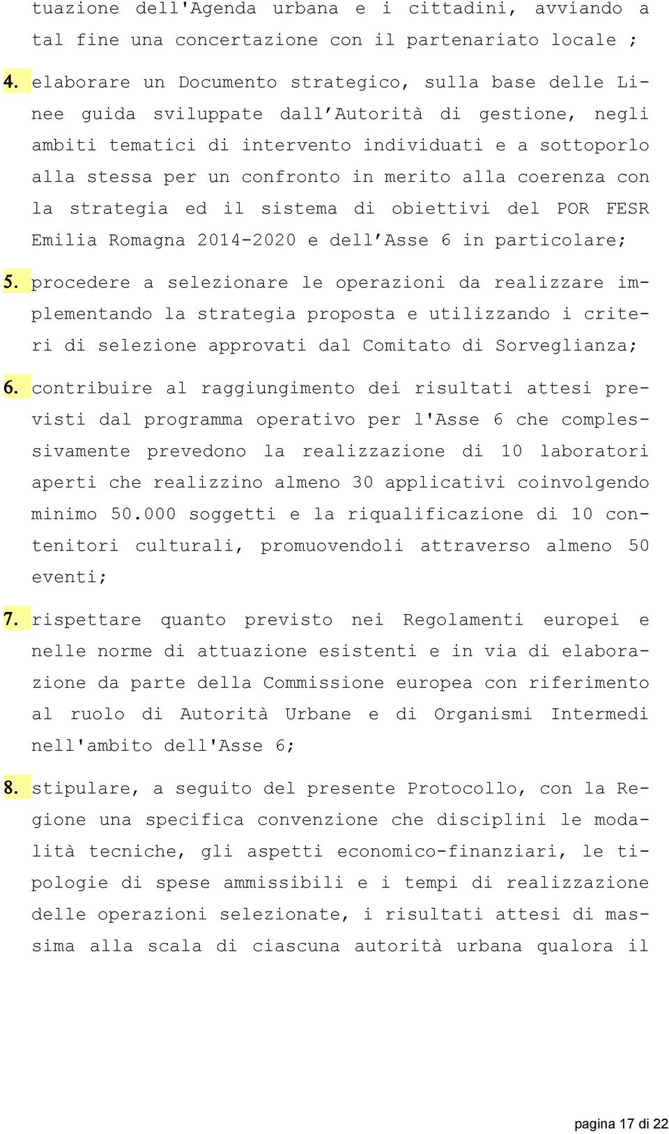 Romagna 2014-2020 e dell Asse 6 in particolare; procedere a selezionare le operazioni da realizzare implementando la strategia proposta e utilizzando i criteri di selezione approvati dal Comitato di