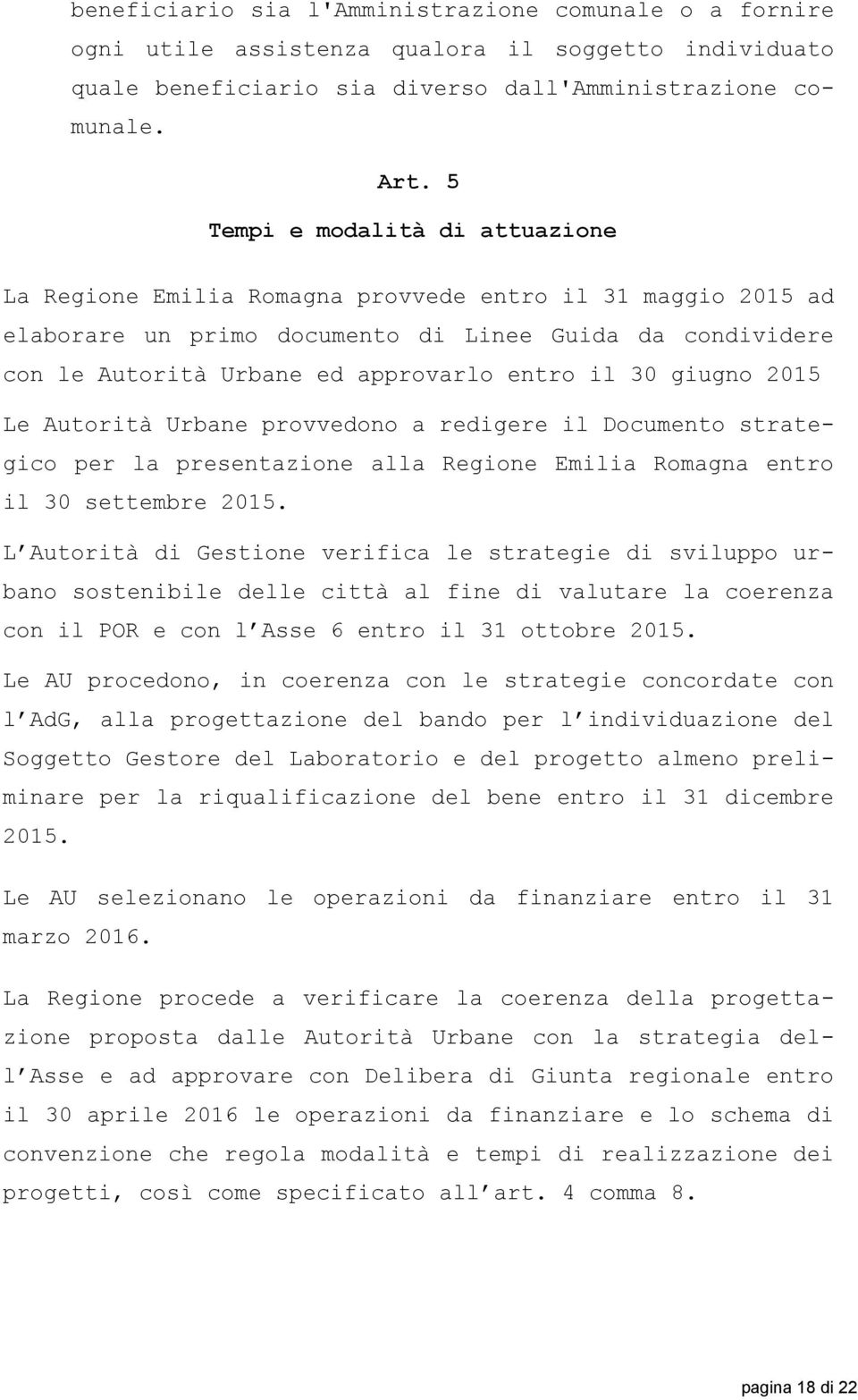 30 giugno 2015 Le Autorità Urbane provvedono a redigere il Documento strategico per la presentazione alla Regione Emilia Romagna entro il 30 settembre 2015.