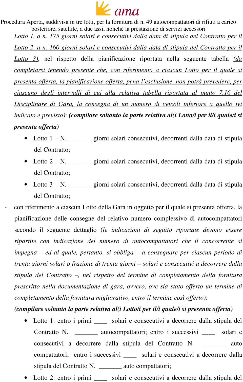 riferimento a ciascun Lotto per il quale si presenta offerta, la pianificazione offerta, pena l esclusione, non potrà prevedere, per ciascuno degli intervalli di cui alla relativa tabella riportata