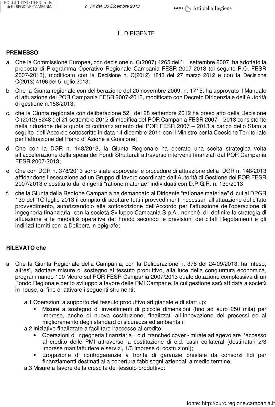 C(2012) 1843 del 27 marzo 2012 e con la Decisione C(2013) 4196 del 5 luglio 2013; b. Che la Giunta regionale con deliberazione del 20 novembre 2009, n.