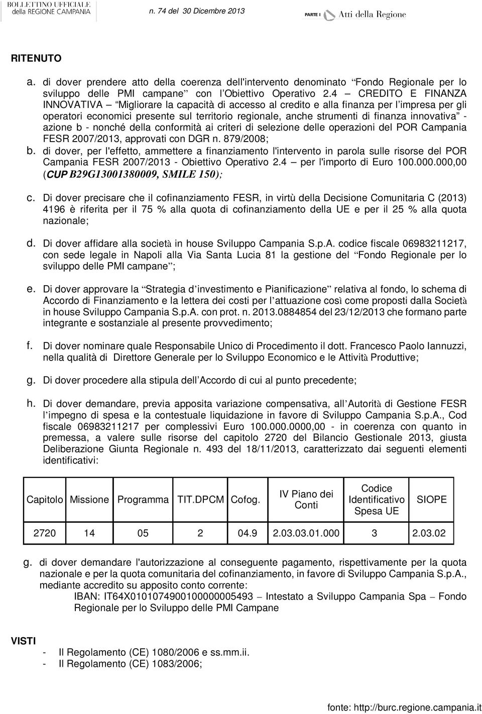 innovativa - azione b - nonché della conformità ai criteri di selezione delle operazioni del POR Campania FESR 2007/2013, approvati con DGR n. 879/2008; b.