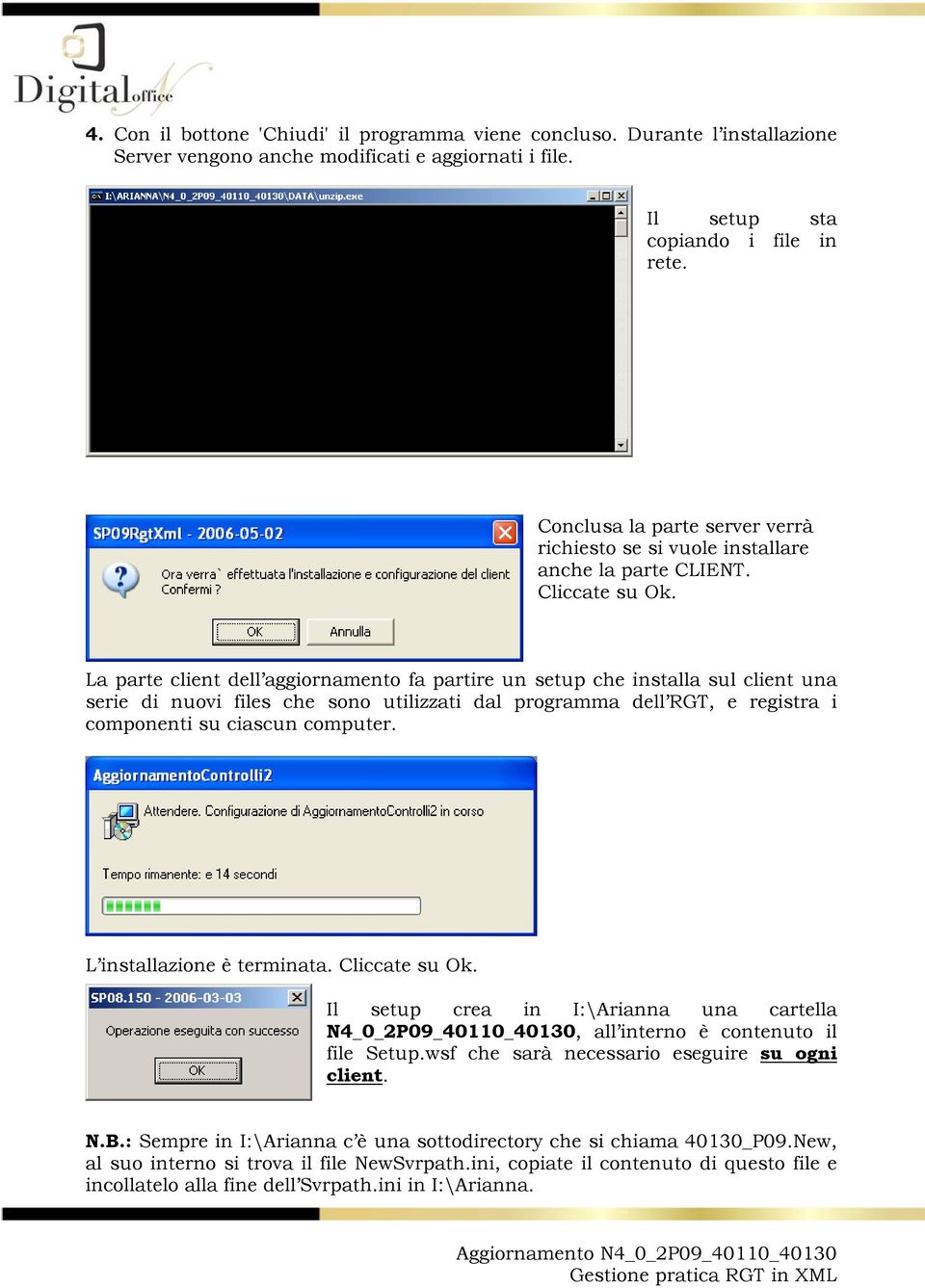 La parte client dell aggiornamento fa partire un setup che installa sul client una serie di nuovi files che sono utilizzati dal programma dell RGT, e registra i componenti su ciascun computer.