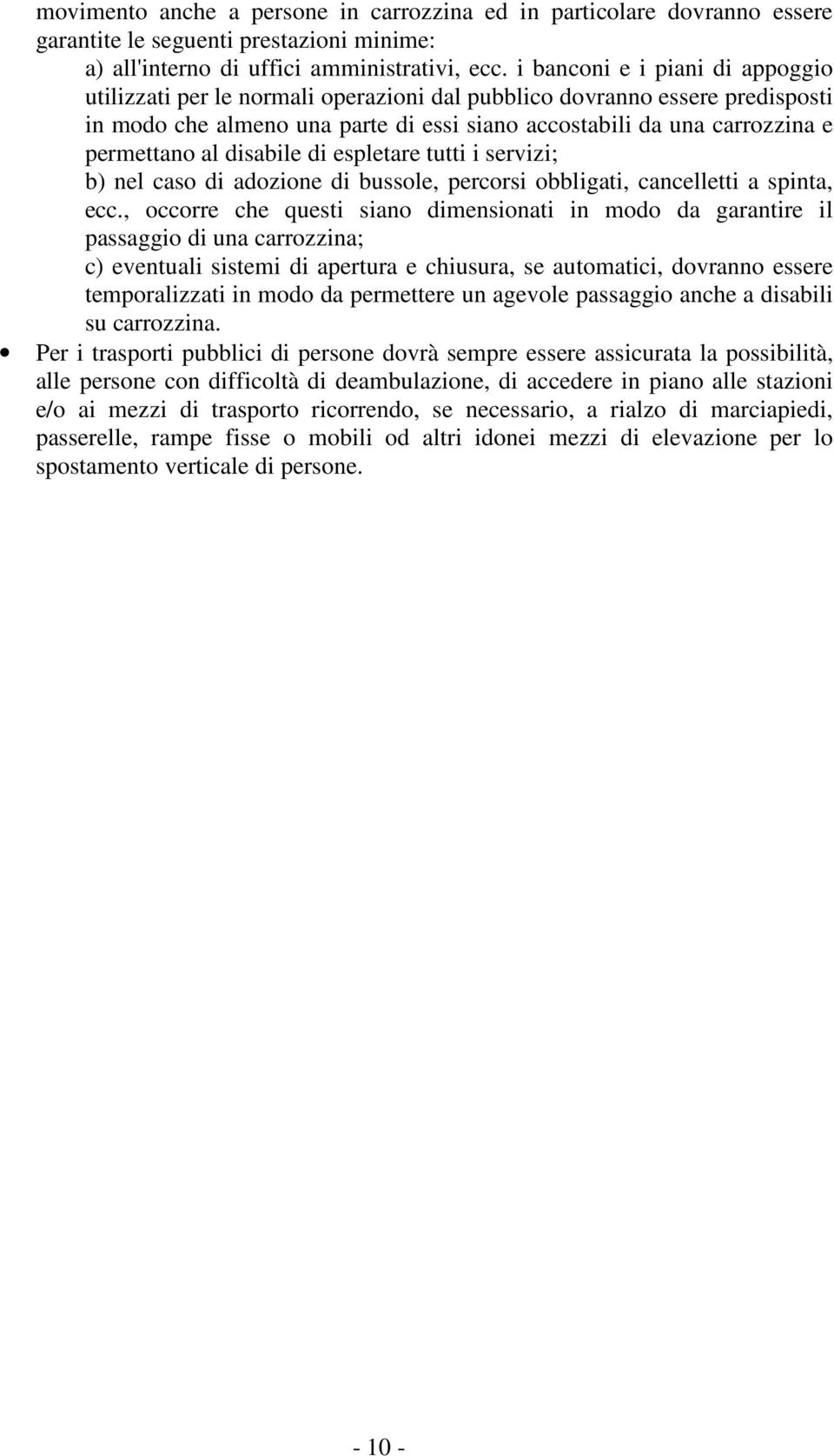 disabile di espletare tutti i servizi; b) nel caso di adozione di bussole, percorsi obbligati, cancelletti a spinta, ecc.