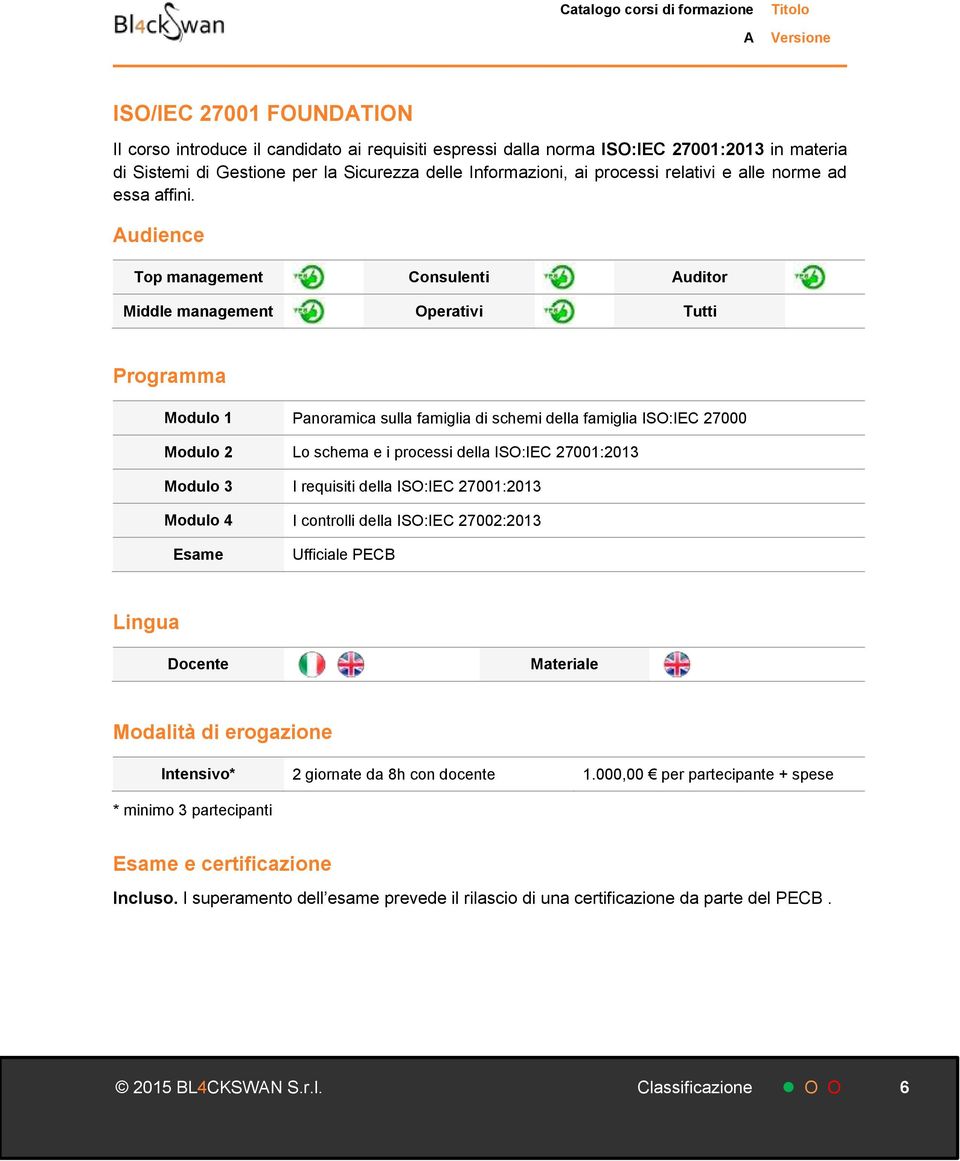 udience Top management Consulenti uditor Panoramica sulla famiglia di schemi della famiglia ISO:IEC 27000 Lo schema e i processi della ISO:IEC 27001:2013 I requisiti della