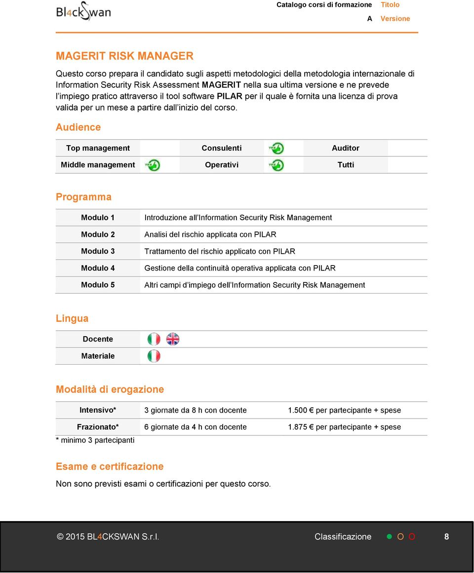 udience Top management Consulenti uditor Modulo 4 Modulo 5 Introduzione all Information Security Risk Management nalisi del rischio applicata con PILR Trattamento del rischio applicato con PILR