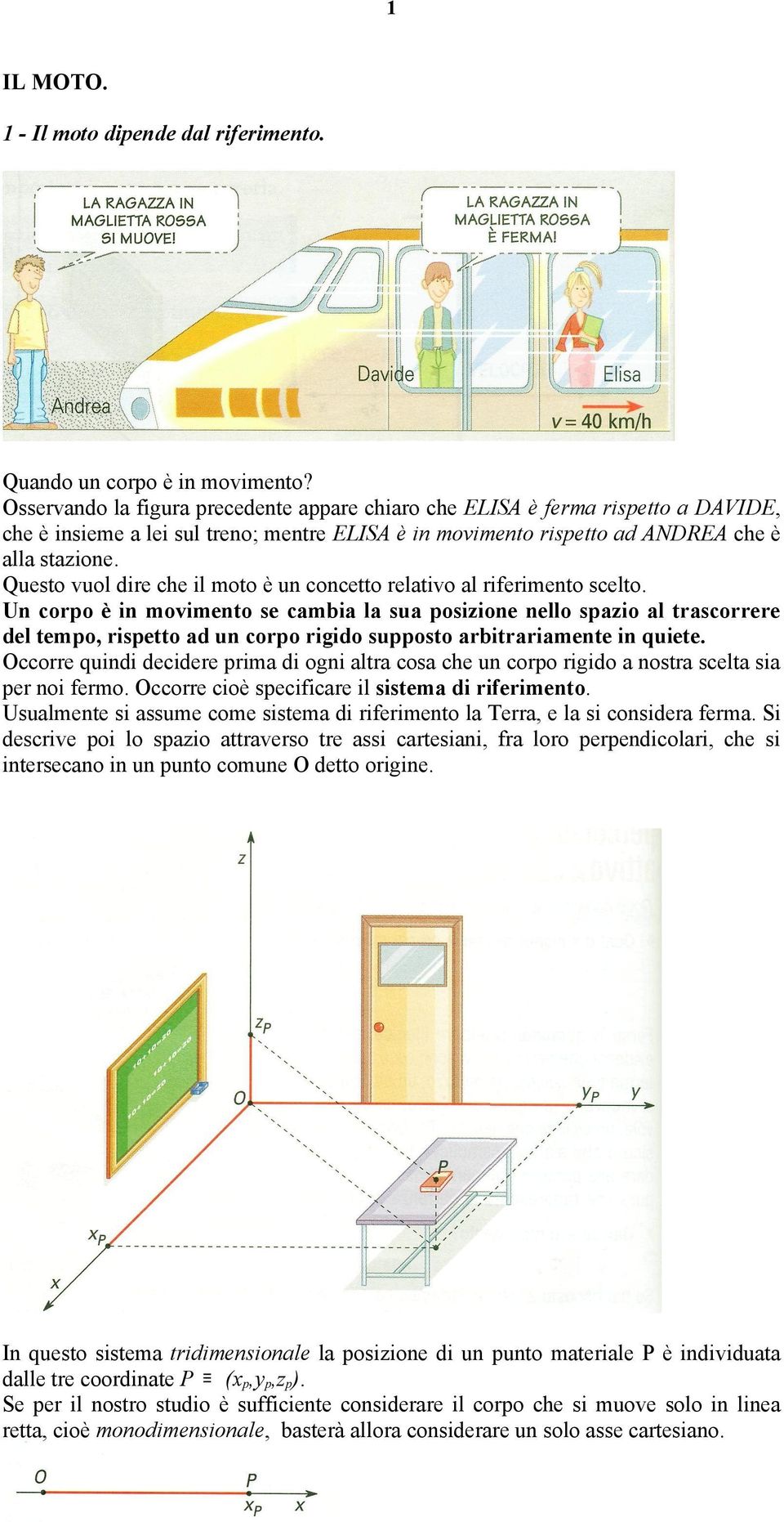 Questo vuol dire che il moto è un concetto relativo al riferimento scelto.