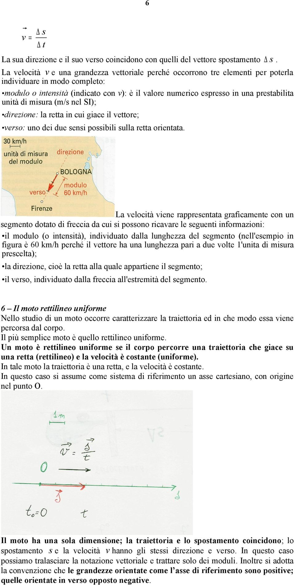 unità di misura (m/s nel SI); direzione: la retta in cui giace il vettore; verso: uno dei due sensi possibili sulla retta orientata.