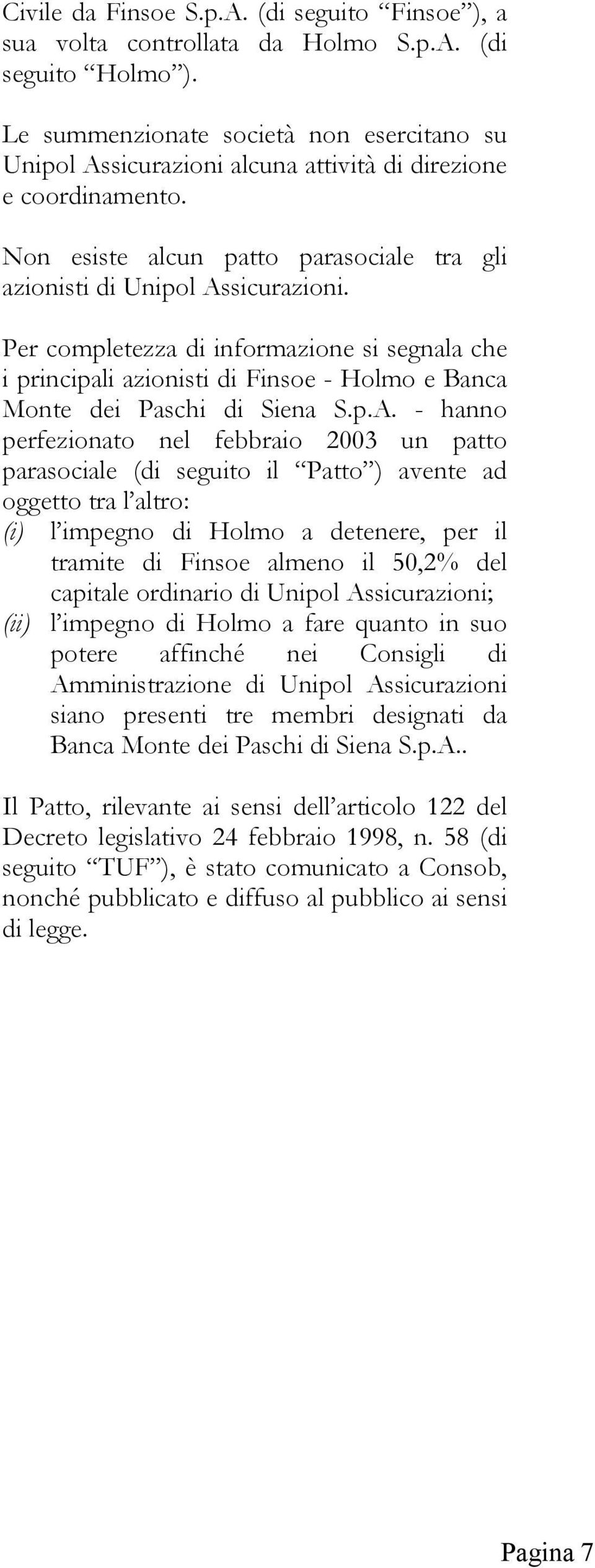 Per completezza di informazione si segnala che i principali azionisti di Finsoe - Holmo e Banca Monte dei Paschi di Siena S.p.A.