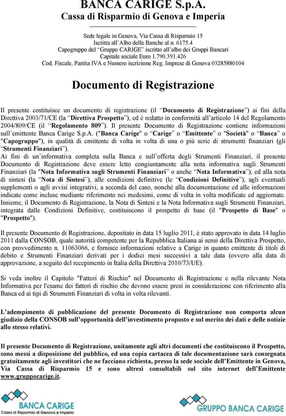 Imprese di Genova 03285880104 Documento di Registrazione Il presente costituisce un documento di registrazione (il Documento di Registrazione ) ai fini della Direttiva 2003/71/CE (la Direttiva