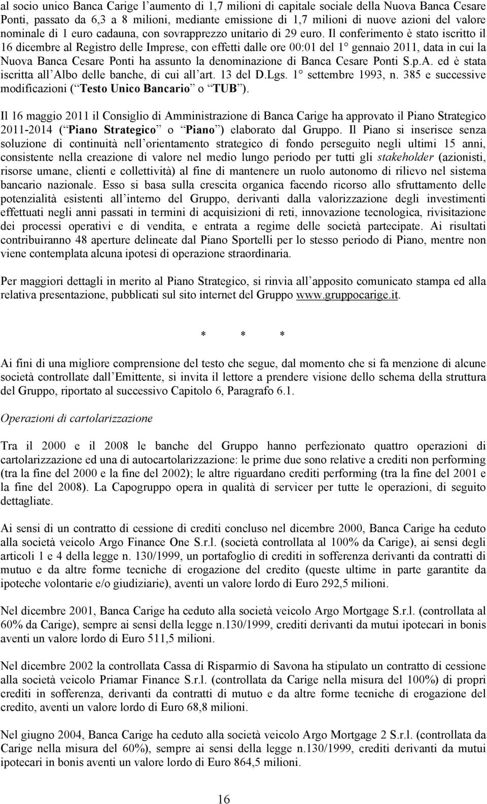 Il conferimento è stato iscritto il 16 dicembre al Registro delle Imprese, con effetti dalle ore 00:01 del 1 gennaio 2011, data in cui la Nuova Banca Cesare Ponti ha assunto la denominazione di Banca