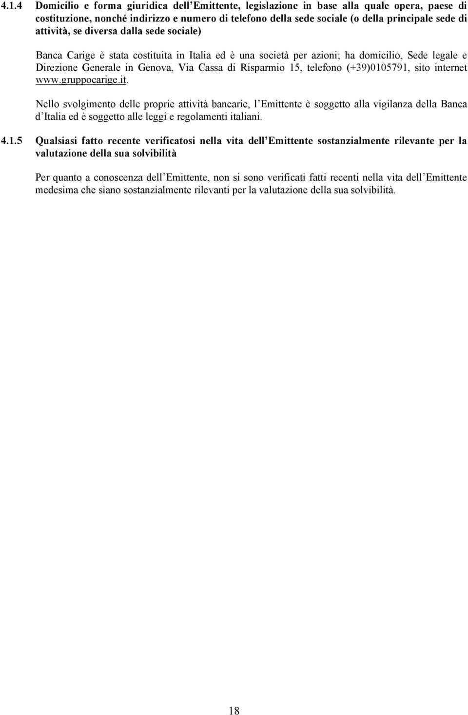 telefono (+39)0105791, sito internet www.gruppocarige.it. Nello svolgimento delle proprie attività bancarie, l Emittente è soggetto alla vigilanza della Banca d Italia ed è soggetto alle leggi e regolamenti italiani.